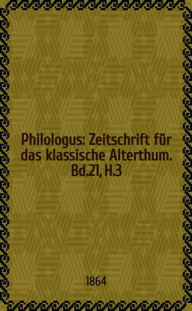 Philologus : Zeitschrift für das klassische Alterthum. Bd.21, H.3