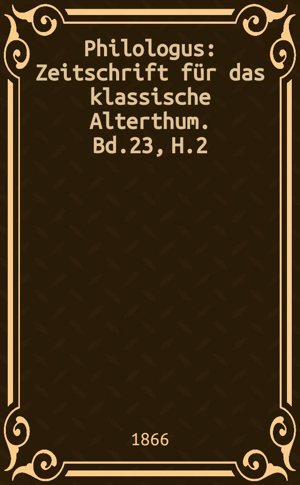 Philologus : Zeitschrift für das klassische Alterthum. Bd.23, H.2