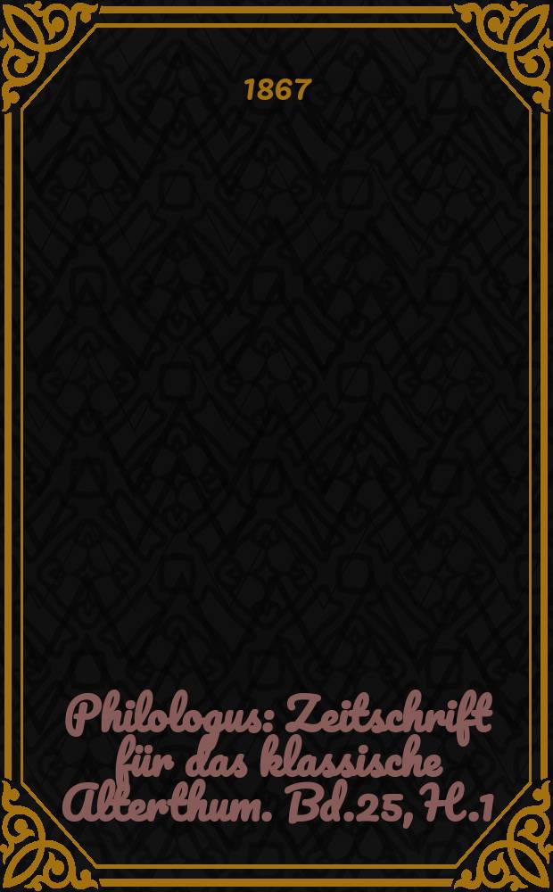 Philologus : Zeitschrift für das klassische Alterthum. Bd.25, H.1