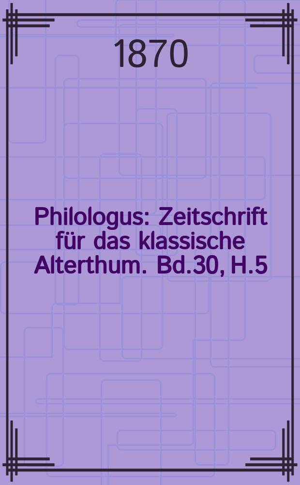 Philologus : Zeitschrift für das klassische Alterthum. Bd.30, H.5