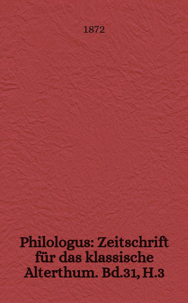 Philologus : Zeitschrift für das klassische Alterthum. Bd.31, H.3