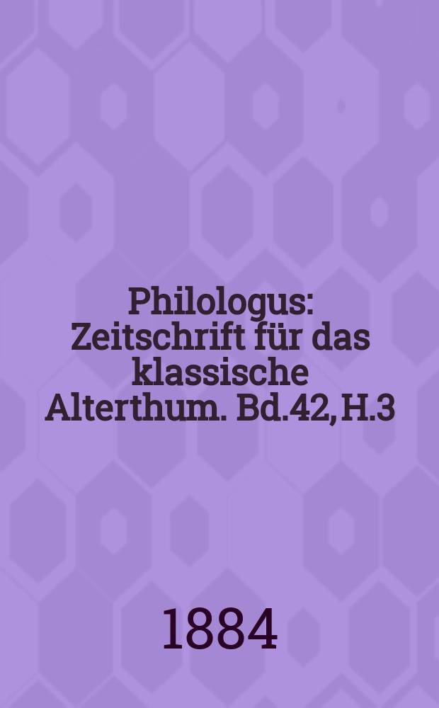 Philologus : Zeitschrift für das klassische Alterthum. Bd.42, H.3
