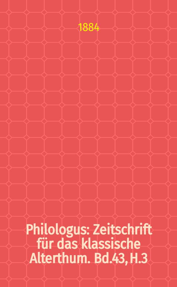 Philologus : Zeitschrift für das klassische Alterthum. Bd.43, H.3