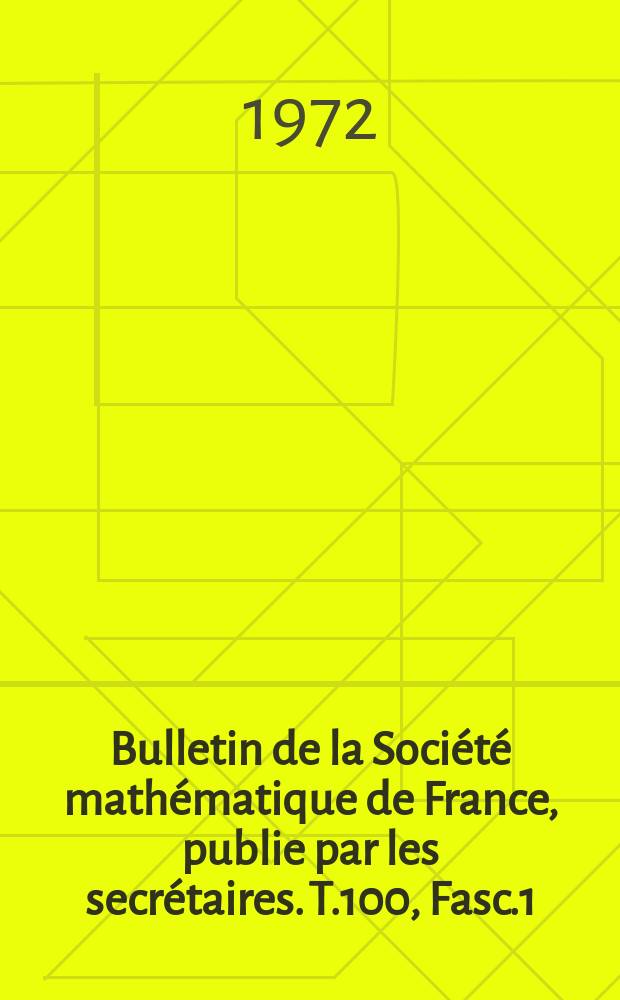 Bulletin de la Société mathématique de France, publie par les secrétaires. T.100, Fasc.1