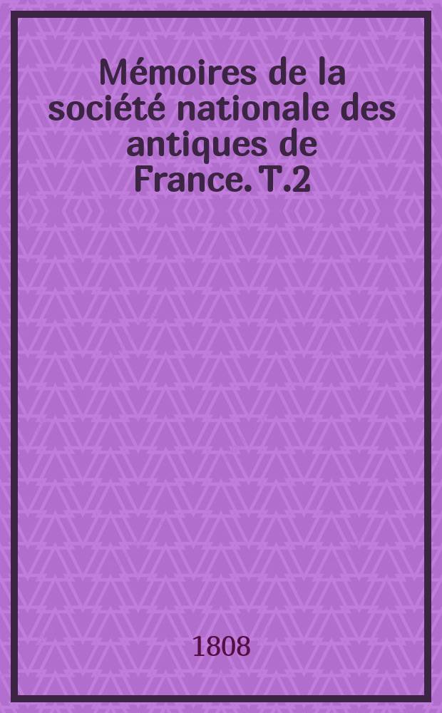 M&eacute;moires de la soci&eacute;t&eacute; nationale des antiques de France. T.2