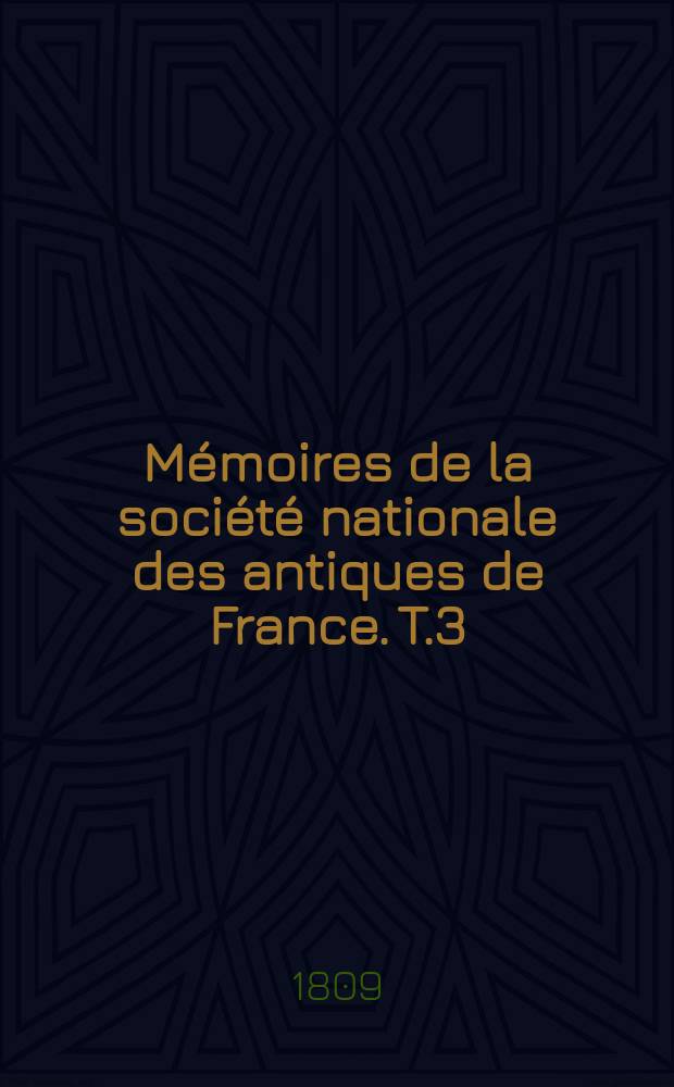 M&eacute;moires de la soci&eacute;t&eacute; nationale des antiques de France. T.3