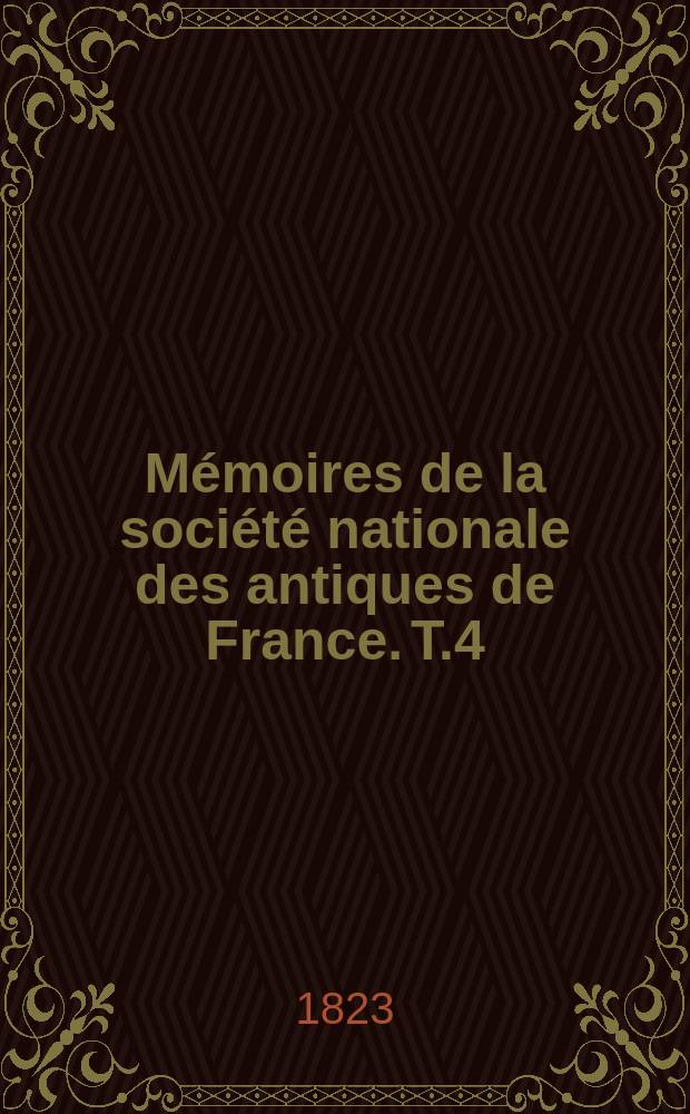 M&eacute;moires de la soci&eacute;t&eacute; nationale des antiques de France. T.4