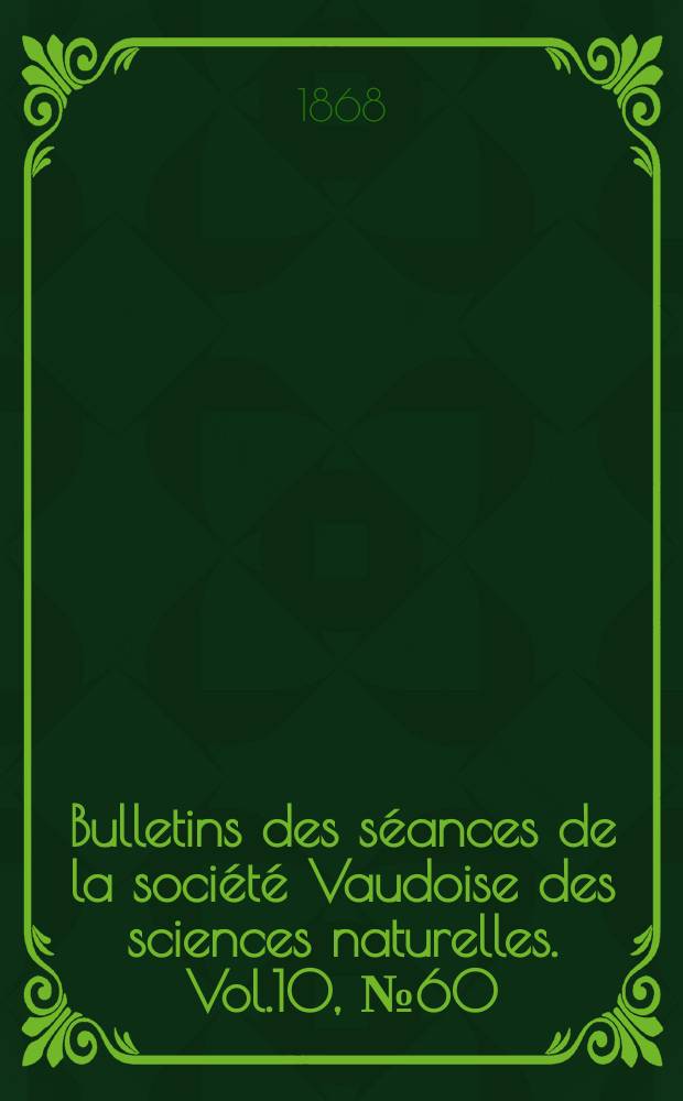 Bulletins des séances de la société Vaudoise des sciences naturelles. Vol.10, №60