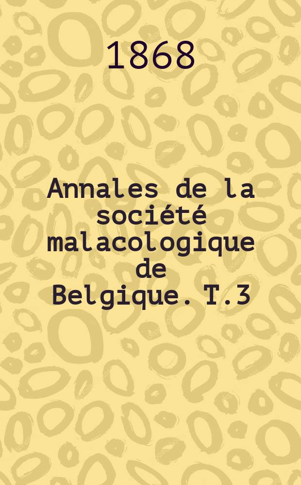 Annales de la société malacologique de Belgique. T.3