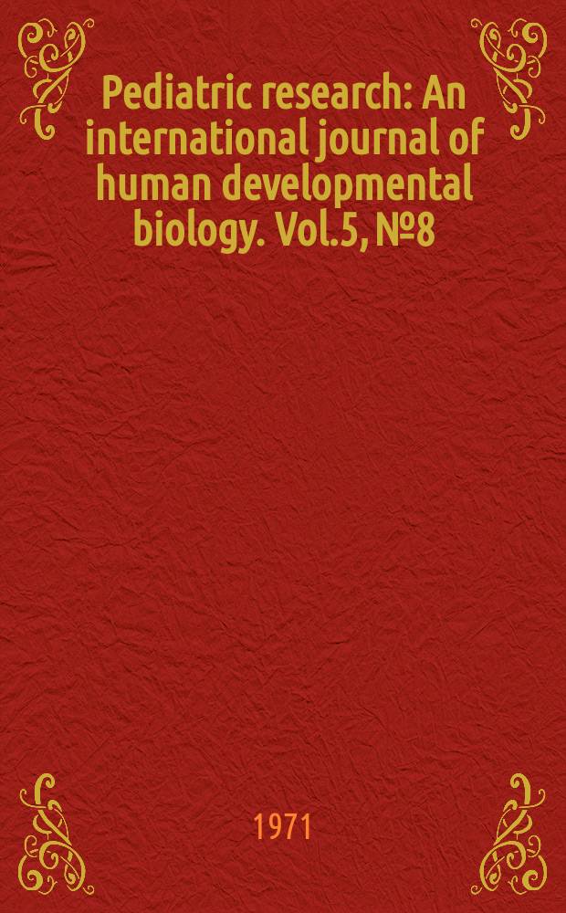 Pediatric research : An international journal of human developmental biology. Vol.5, №8