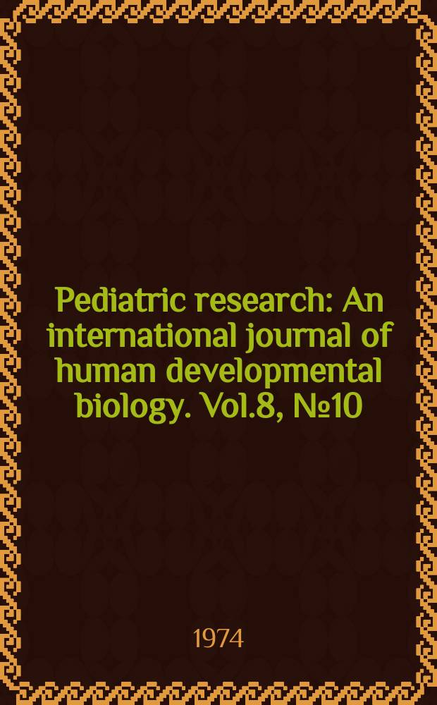 Pediatric research : An international journal of human developmental biology. Vol.8, №10