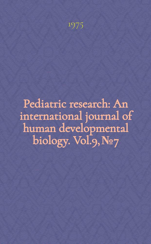 Pediatric research : An international journal of human developmental biology. Vol.9, №7