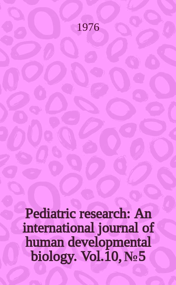 Pediatric research : An international journal of human developmental biology. Vol.10, №5