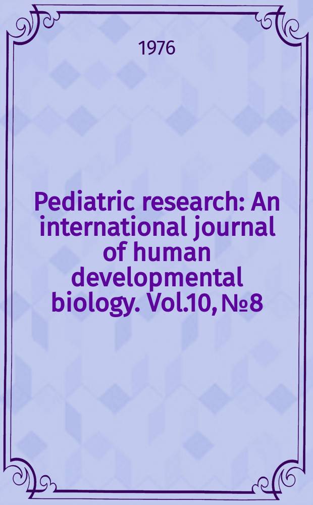Pediatric research : An international journal of human developmental biology. Vol.10, №8