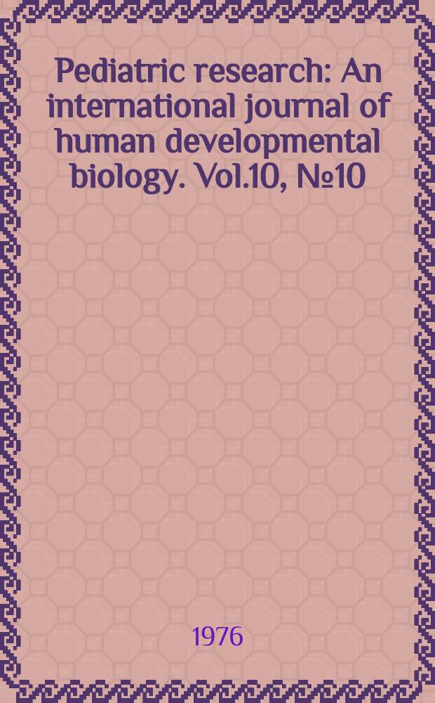 Pediatric research : An international journal of human developmental biology. Vol.10, №10