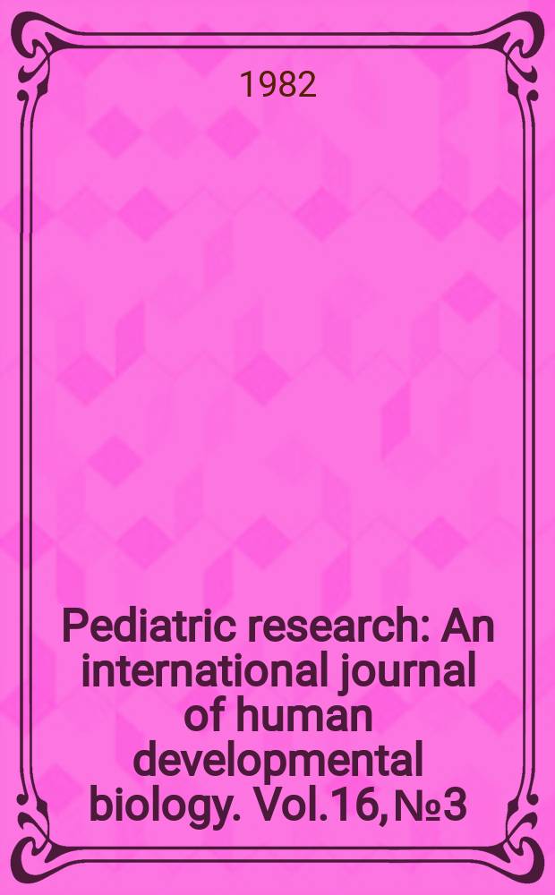 Pediatric research : An international journal of human developmental biology. Vol.16, №3