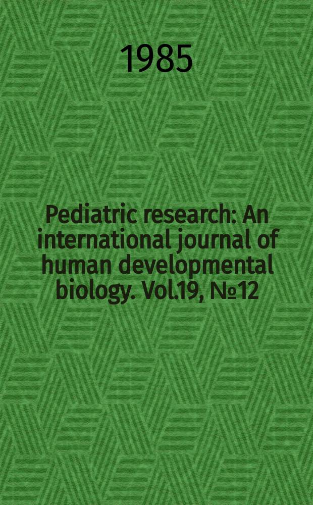 Pediatric research : An international journal of human developmental biology. Vol.19, №12