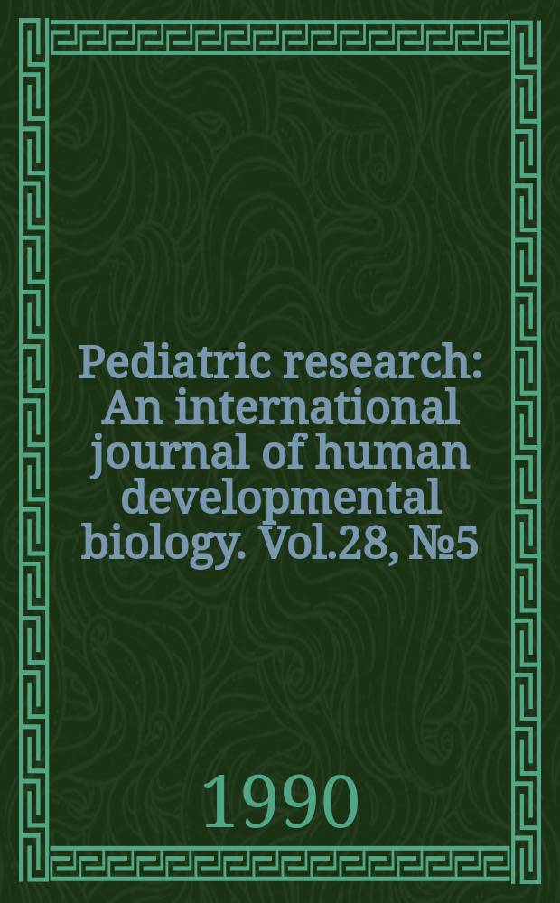 Pediatric research : An international journal of human developmental biology. Vol.28, №5