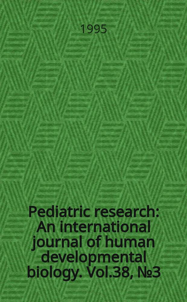 Pediatric research : An international journal of human developmental biology. Vol.38, №3