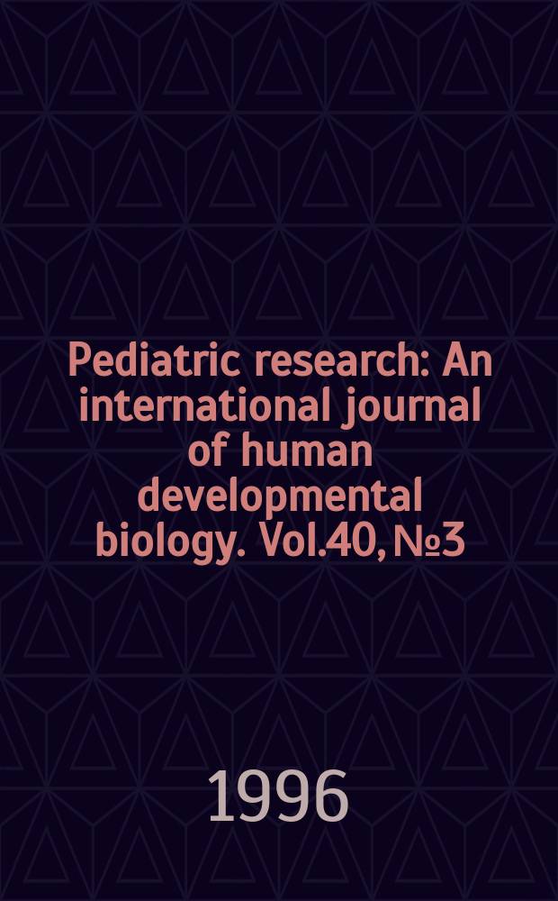 Pediatric research : An international journal of human developmental biology. Vol.40, №3