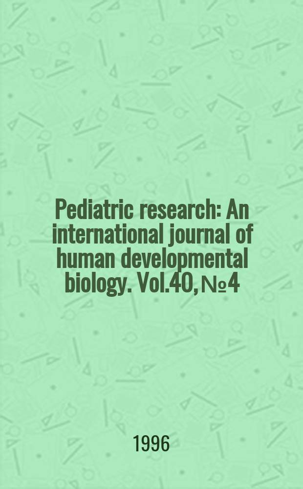 Pediatric research : An international journal of human developmental biology. Vol.40, №4