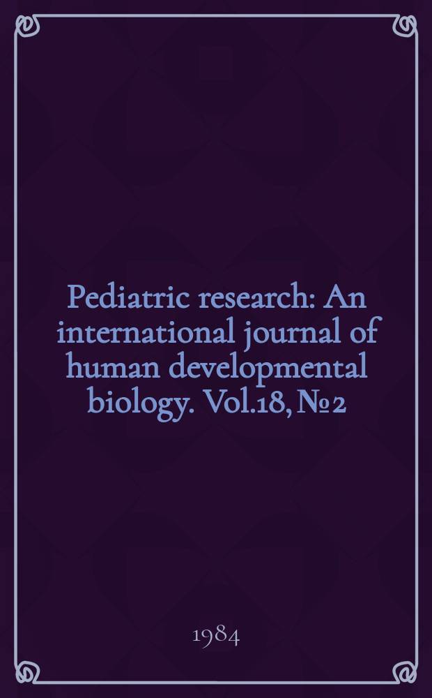 Pediatric research : An international journal of human developmental biology. Vol.18, №2