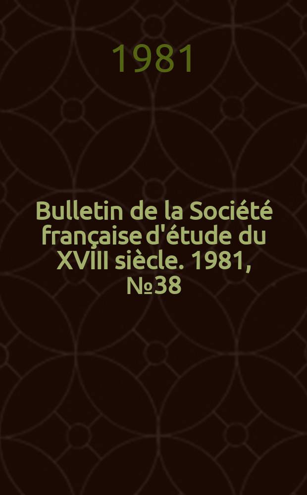 Bulletin de la Société française d'étude du XVIII siècle. 1981, №38