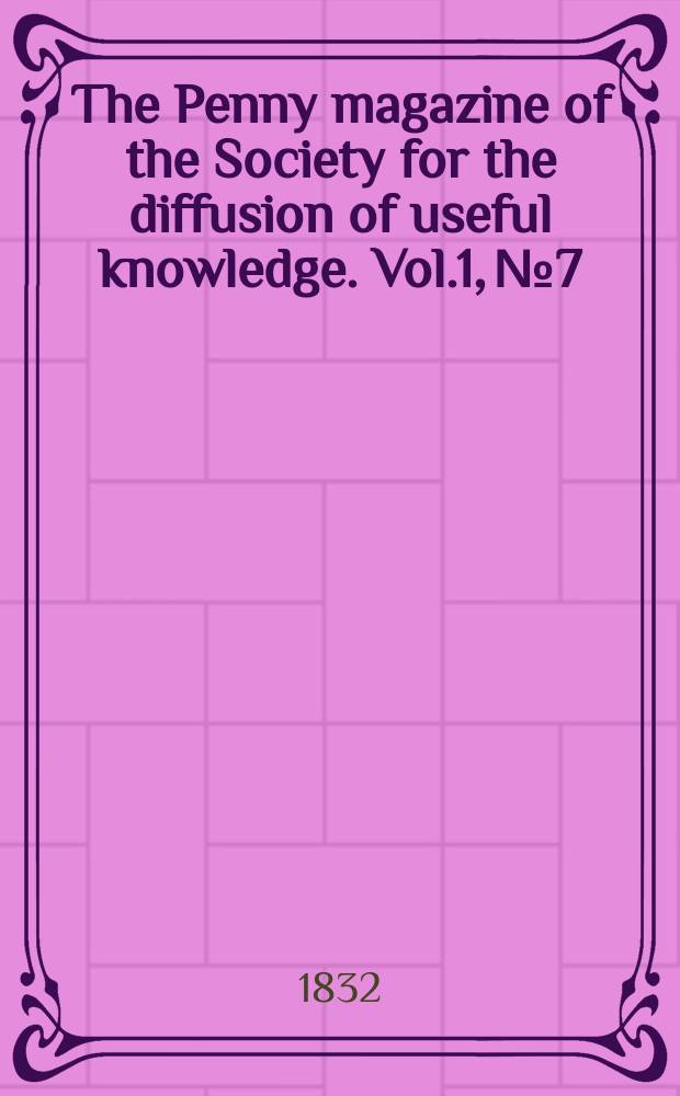 The Penny magazine of the Society for the diffusion of useful knowledge. Vol.1, №7