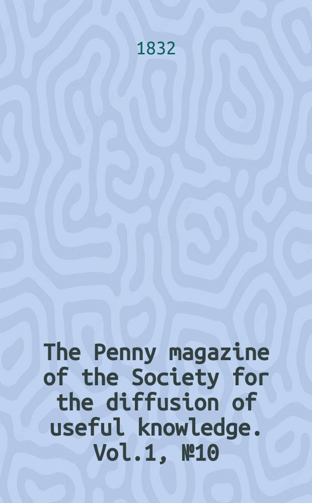 The Penny magazine of the Society for the diffusion of useful knowledge. Vol.1, №10