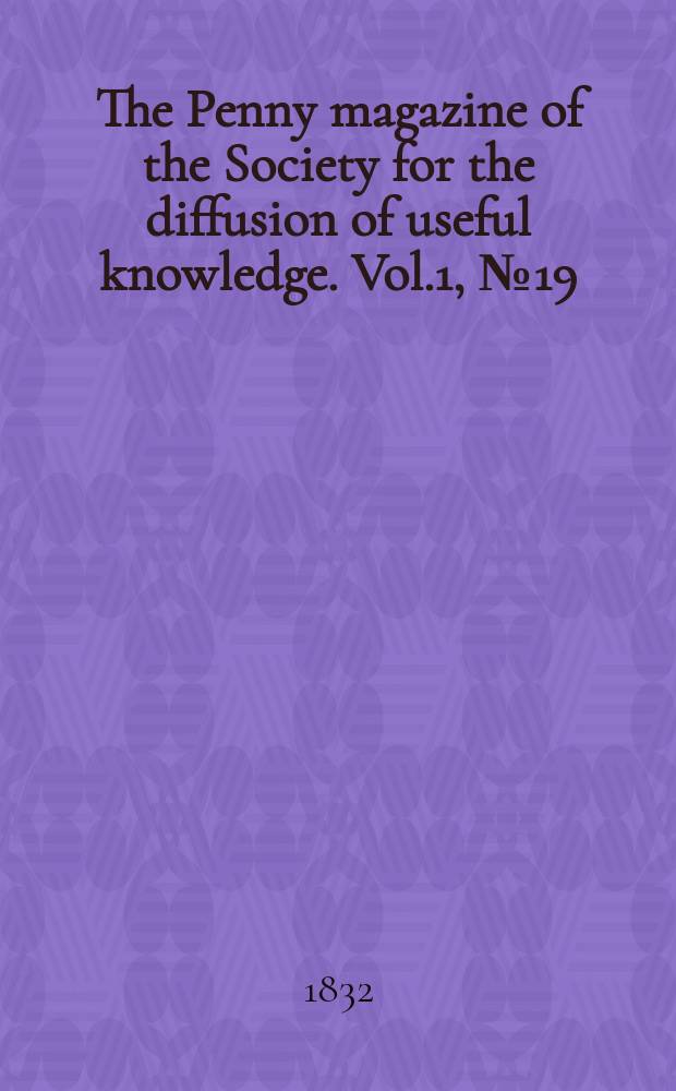 The Penny magazine of the Society for the diffusion of useful knowledge. Vol.1, №19