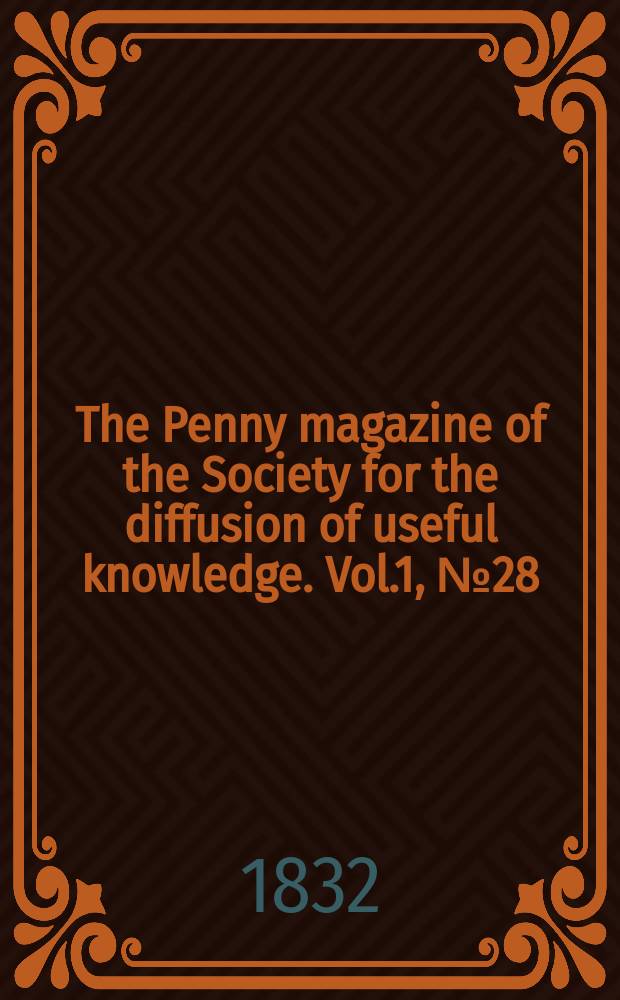 The Penny magazine of the Society for the diffusion of useful knowledge. Vol.1, №28