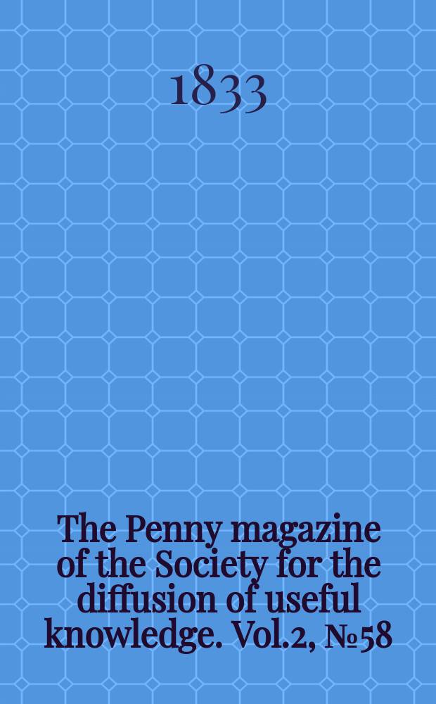 The Penny magazine of the Society for the diffusion of useful knowledge. Vol.2, №58