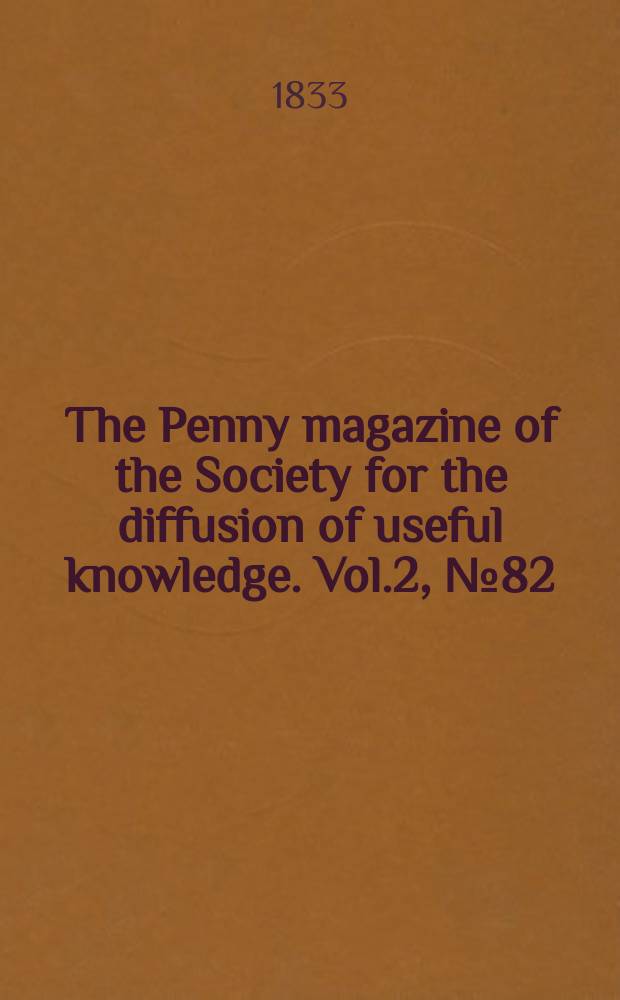 The Penny magazine of the Society for the diffusion of useful knowledge. Vol.2, №82