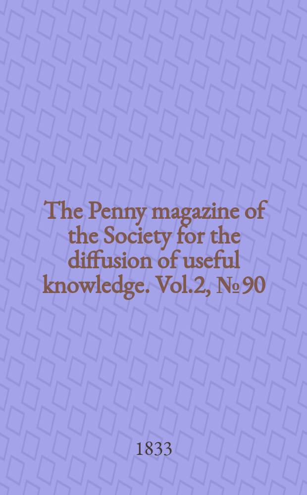 The Penny magazine of the Society for the diffusion of useful knowledge. Vol.2, №90
