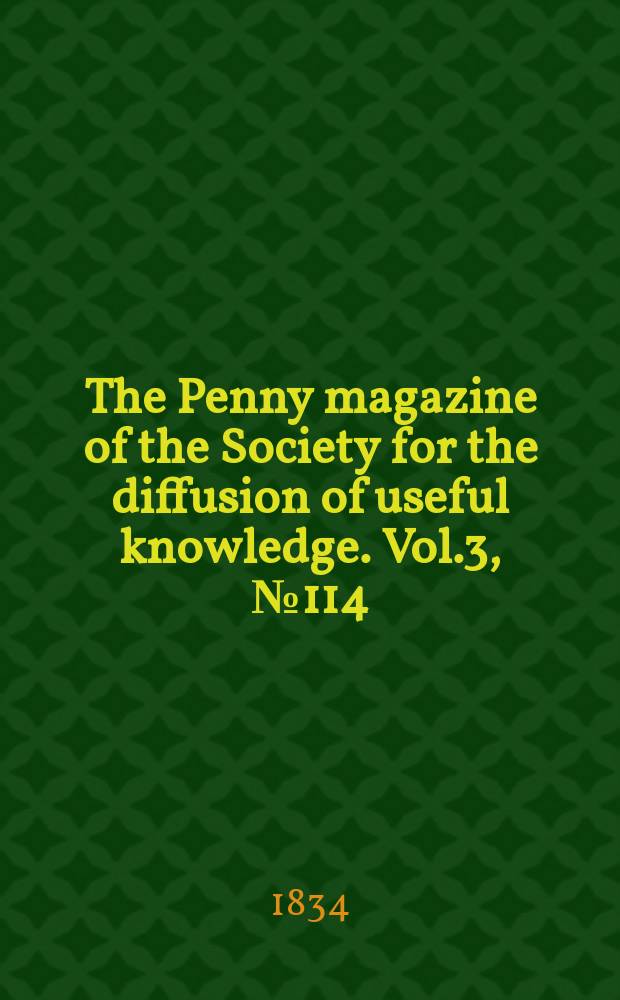 The Penny magazine of the Society for the diffusion of useful knowledge. Vol.3, №114