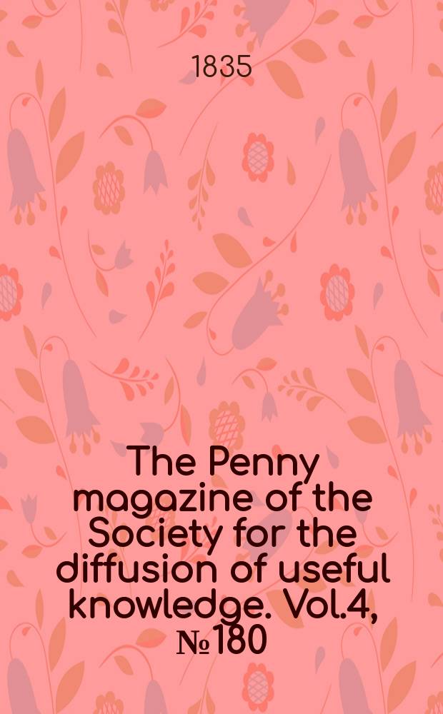 The Penny magazine of the Society for the diffusion of useful knowledge. Vol.4, №180