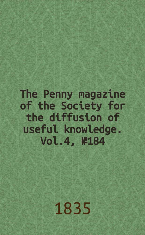 The Penny magazine of the Society for the diffusion of useful knowledge. Vol.4, №184