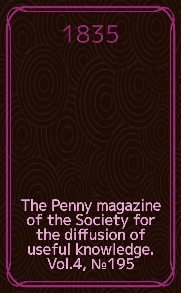 The Penny magazine of the Society for the diffusion of useful knowledge. Vol.4, №195