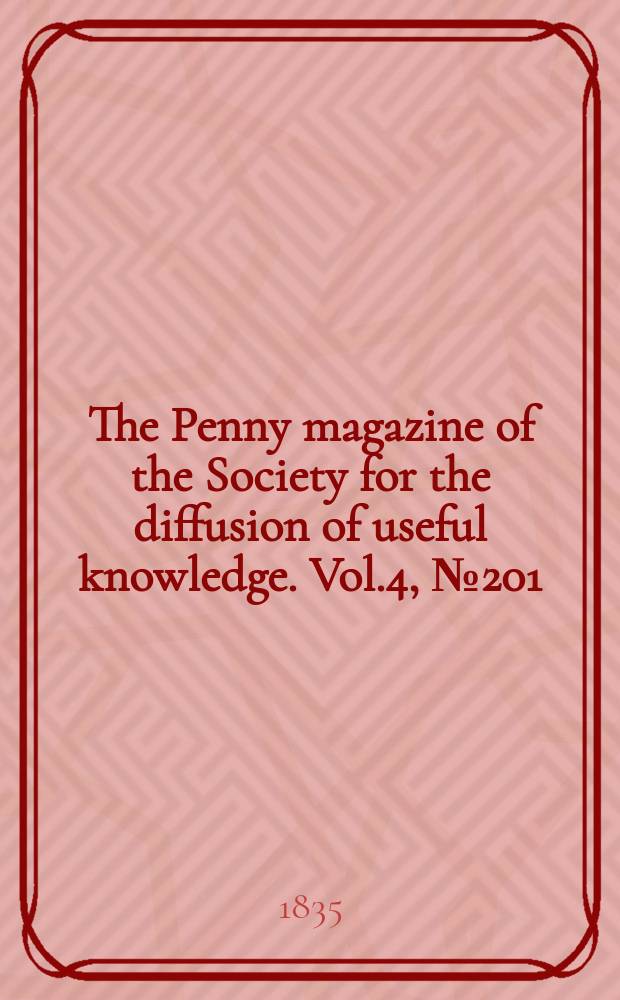 The Penny magazine of the Society for the diffusion of useful knowledge. Vol.4, №201
