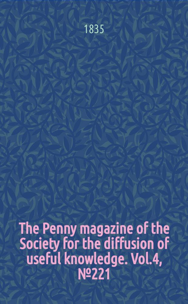 The Penny magazine of the Society for the diffusion of useful knowledge. Vol.4, №221