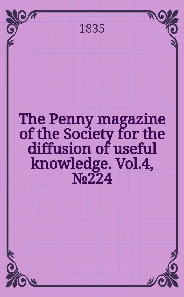 The Penny magazine of the Society for the diffusion of useful knowledge. Vol.4, №224