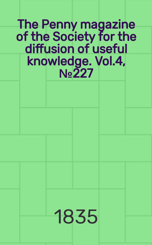 The Penny magazine of the Society for the diffusion of useful knowledge. Vol.4, №227
