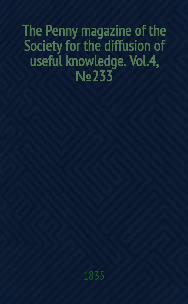 The Penny magazine of the Society for the diffusion of useful knowledge. Vol.4, №233