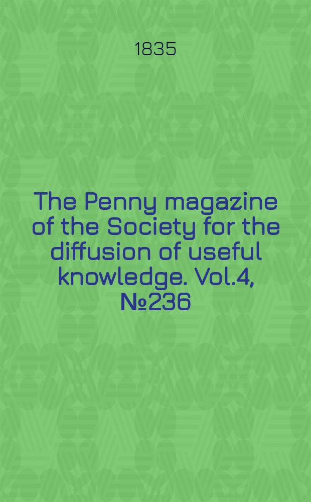The Penny magazine of the Society for the diffusion of useful knowledge. Vol.4, №236