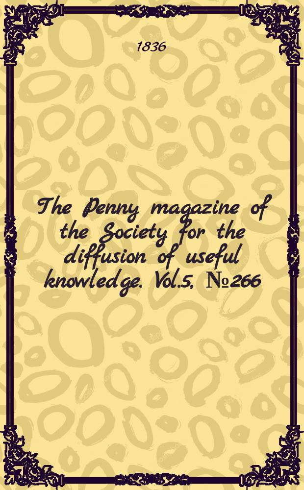 The Penny magazine of the Society for the diffusion of useful knowledge. Vol.5, №266
