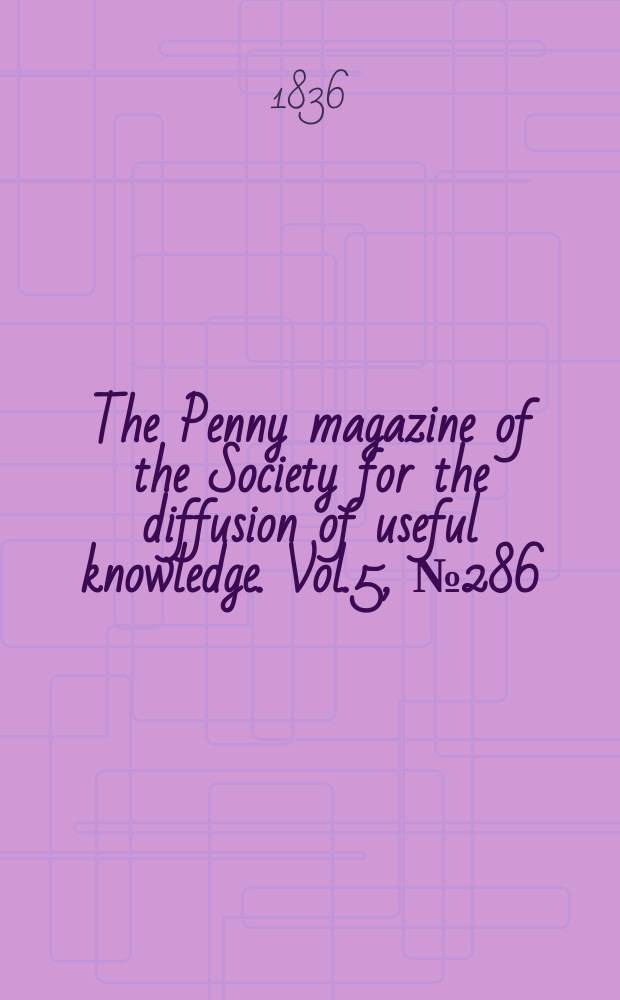 The Penny magazine of the Society for the diffusion of useful knowledge. Vol.5, №286