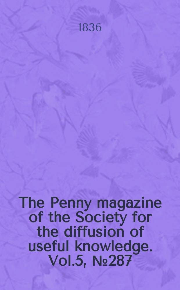 The Penny magazine of the Society for the diffusion of useful knowledge. Vol.5, №287