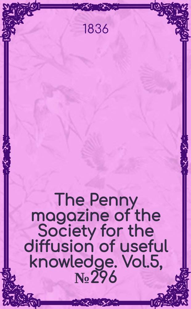 The Penny magazine of the Society for the diffusion of useful knowledge. Vol.5, №296