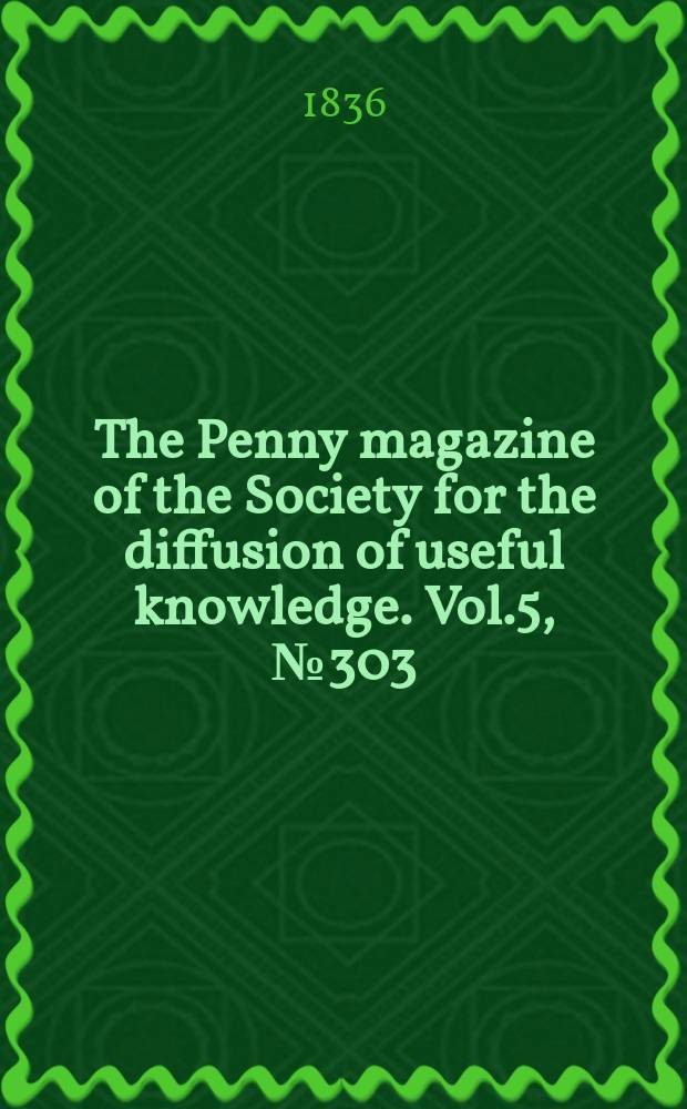 The Penny magazine of the Society for the diffusion of useful knowledge. Vol.5, №303