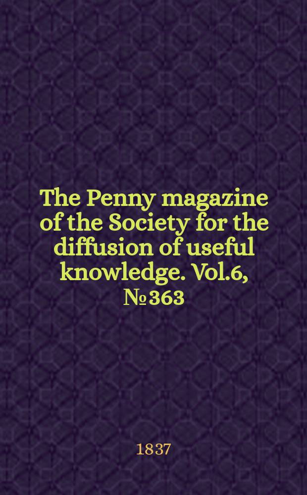 The Penny magazine of the Society for the diffusion of useful knowledge. Vol.6, №363